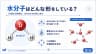 水分子はどんな形をしている？